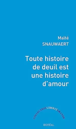 Maïté Snauwaert - Toute histoire de deuil est une histoire d'amour
